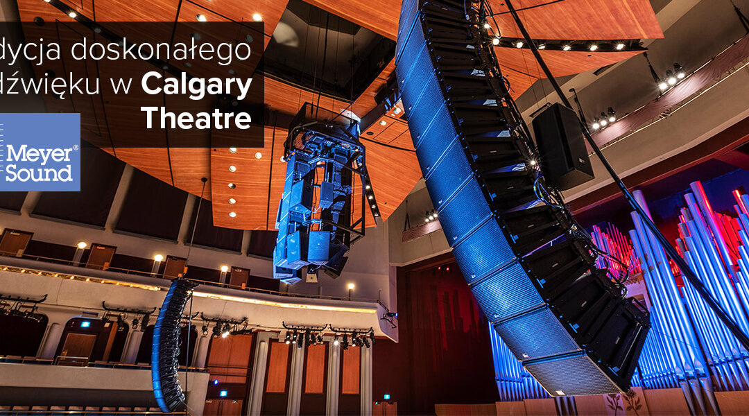 Nowy system Meyer Sound kontynuuje tradycję doskonałego dźwięku w Calgary Theatre