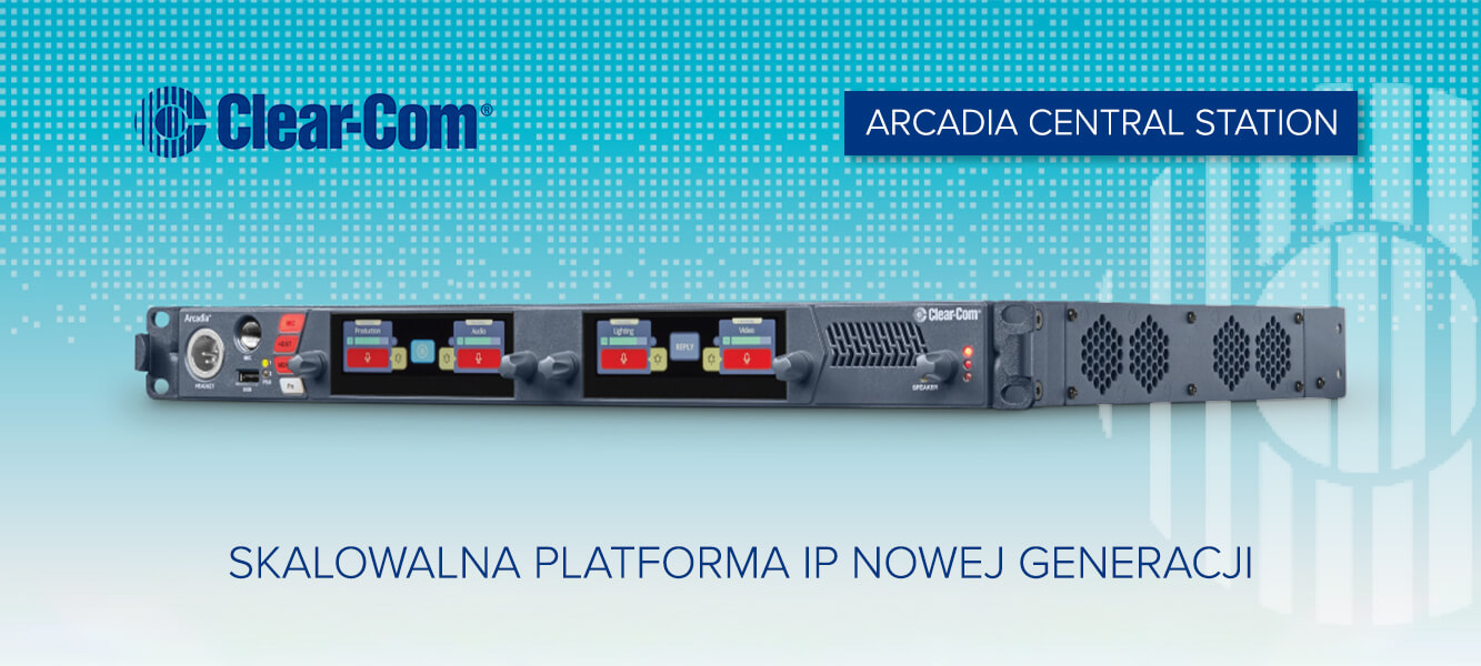 Clear-Com Arcadia Central Station – skalowalna platforma IP nowej generacji