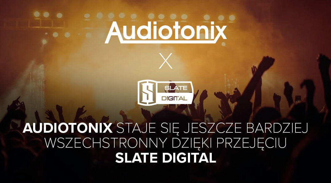 Audiotonix staje się bardziej wszechstronny dzięki przejęciu Slate Digital
