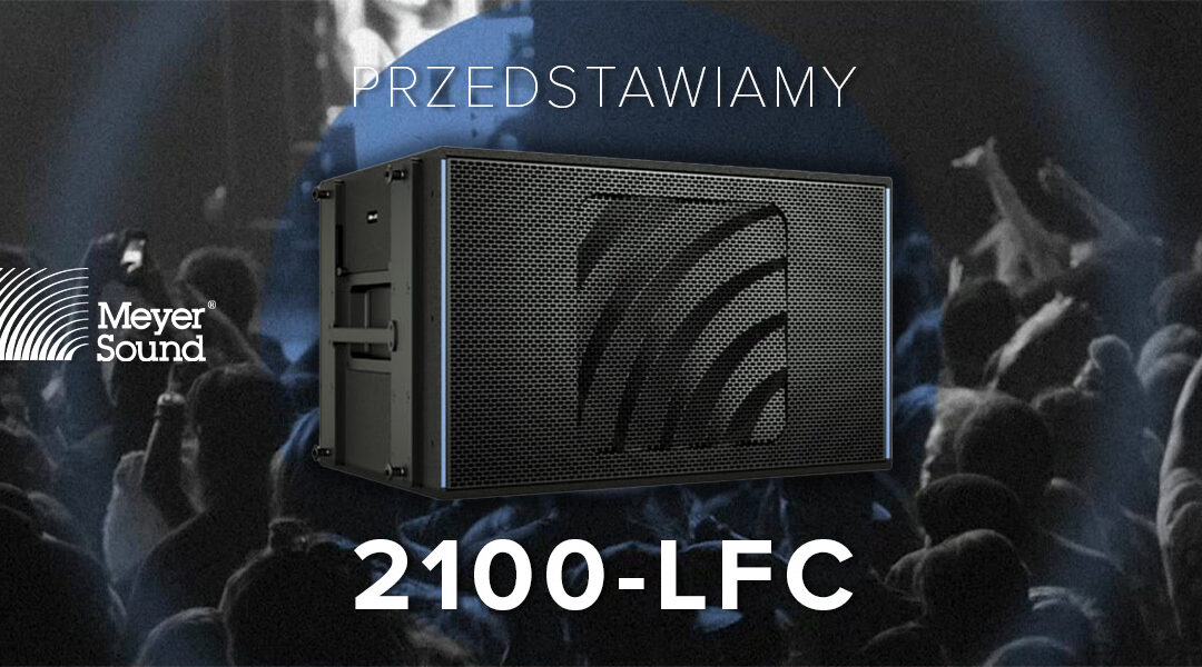 Meyer Sound 2100-LFC – nowy standard głośników niskotonowych