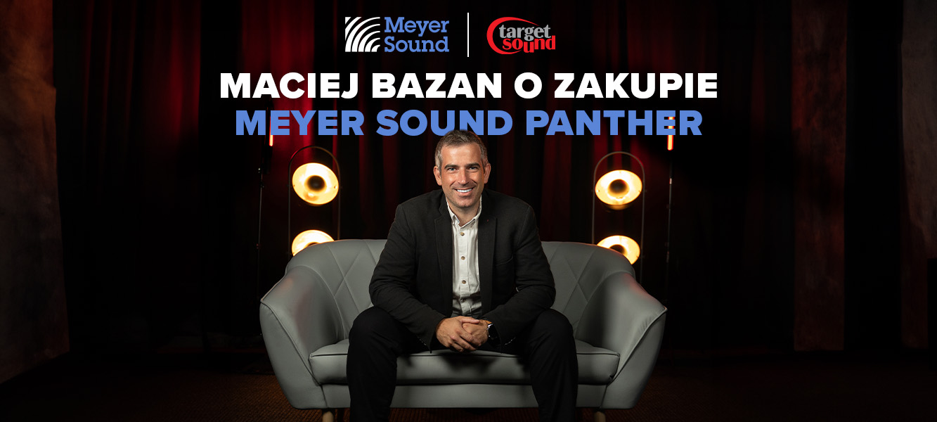 Maciej Bazan z Target Sound o zakupie Meyer Sound Panther